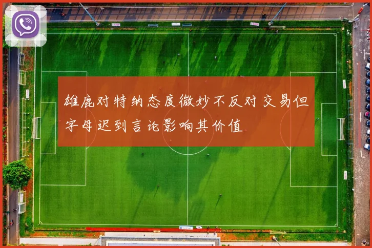 雄鹿对特纳态度微妙不反对交易但字母迟到言论影响其价值