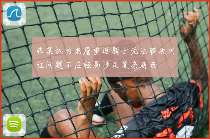 弗莱认为老詹重返骑士无法解决内讧问题不应轻易涉足复杂局面